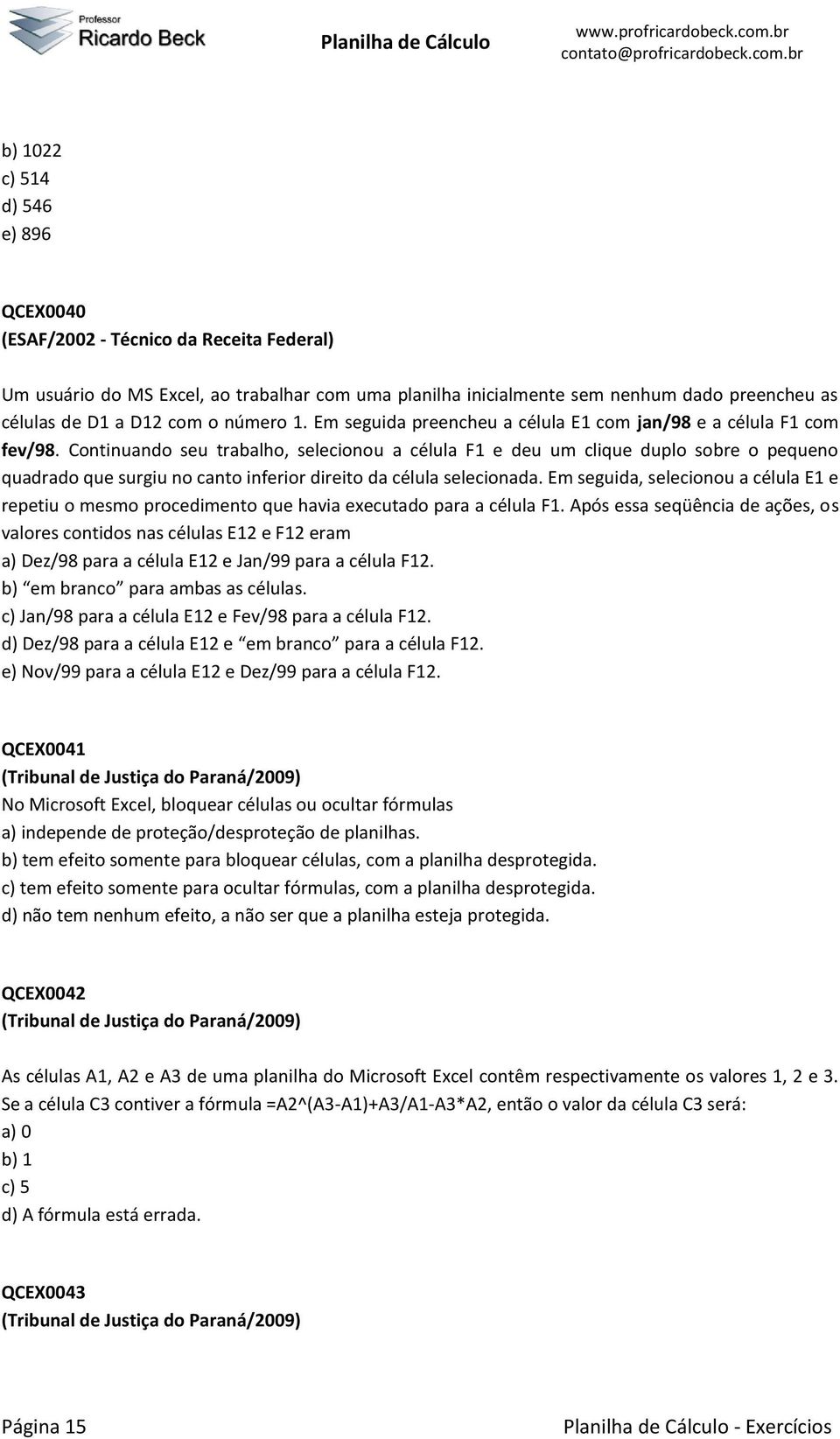 Continuando seu trabalho, selecionou a célula F1 e deu um clique duplo sobre o pequeno quadrado que surgiu no canto inferior direito da célula selecionada.