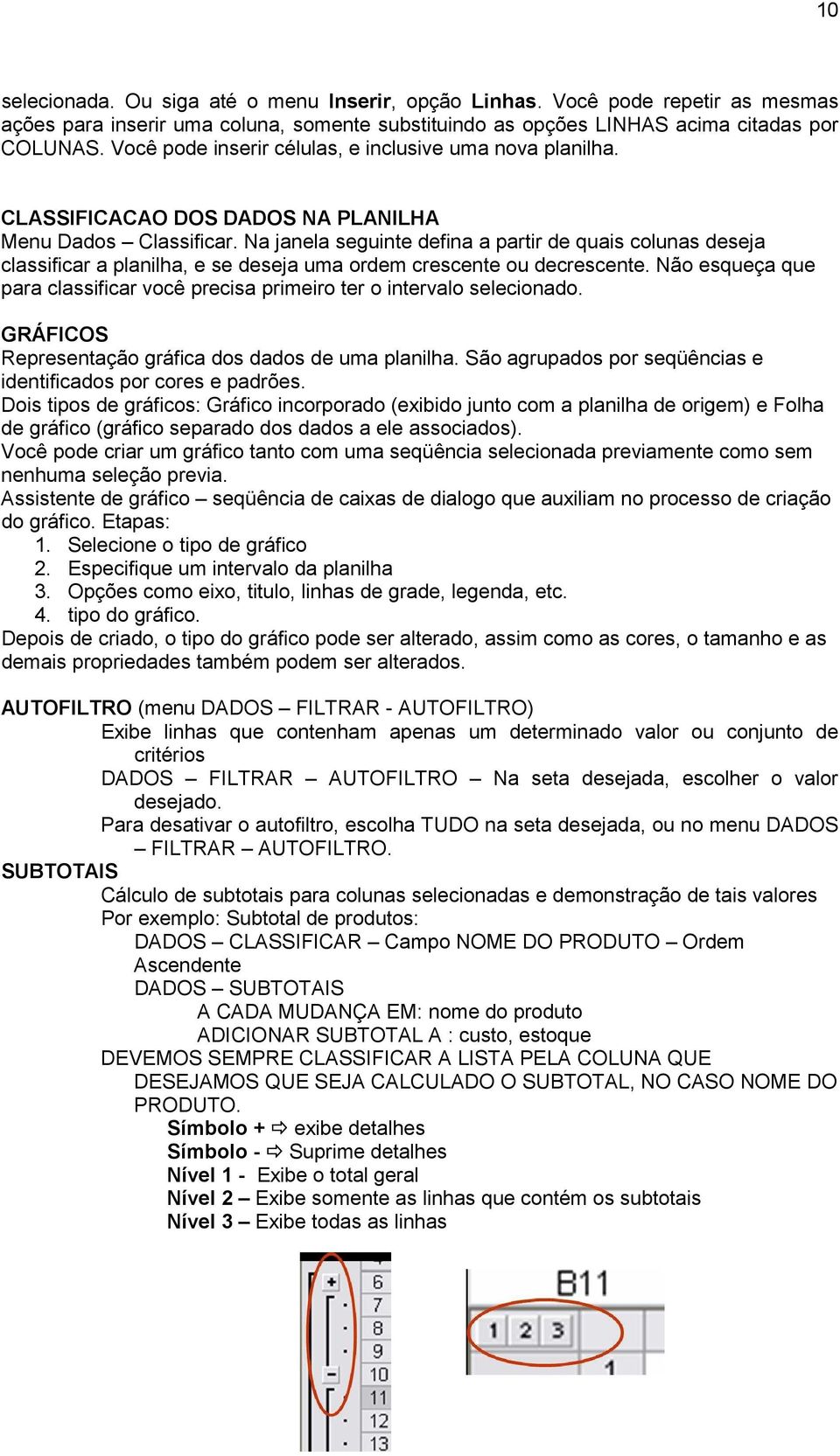 Na janela seguinte defina a partir de quais colunas deseja classificar a planilha, e se deseja uma ordem crescente ou decrescente.