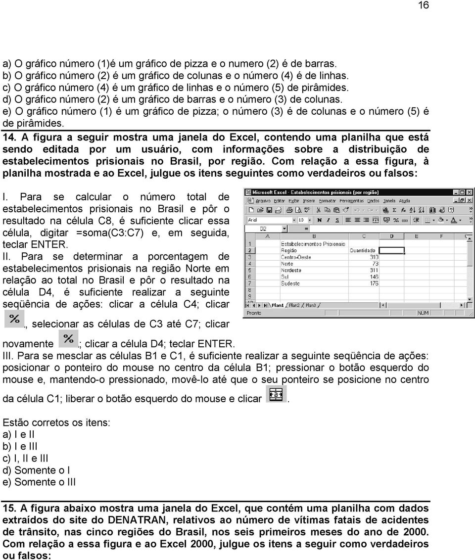 e) O gráfico número (1) é um gráfico de pizza; o número (3) é de colunas e o número (5) é de pirâmides. 14.