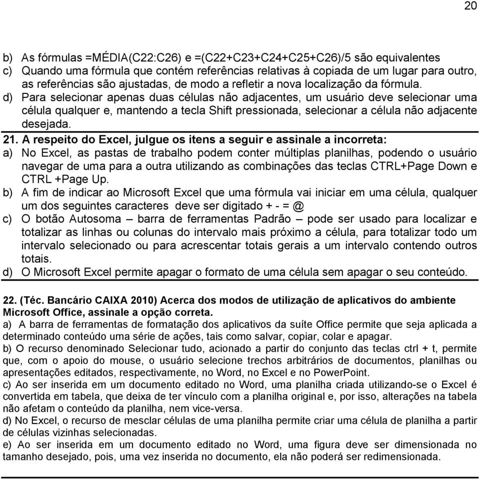 d) Para selecionar apenas duas células não adjacentes, um usuário deve selecionar uma célula qualquer e, mantendo a tecla Shift pressionada, selecionar a célula não adjacente desejada. 21.