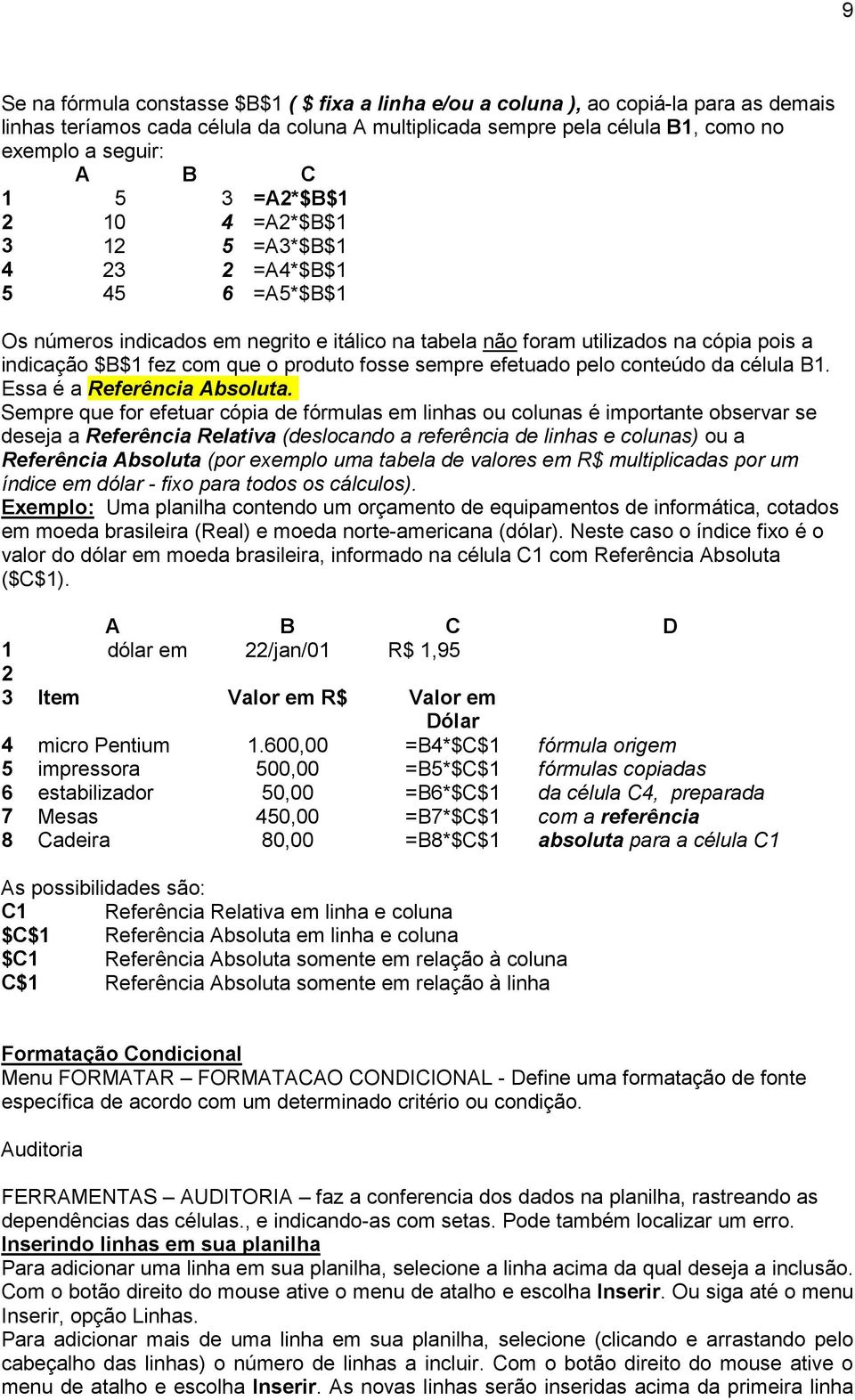 produto fosse sempre efetuado pelo conteúdo da célula B1. Essa é a Referência Absoluta.