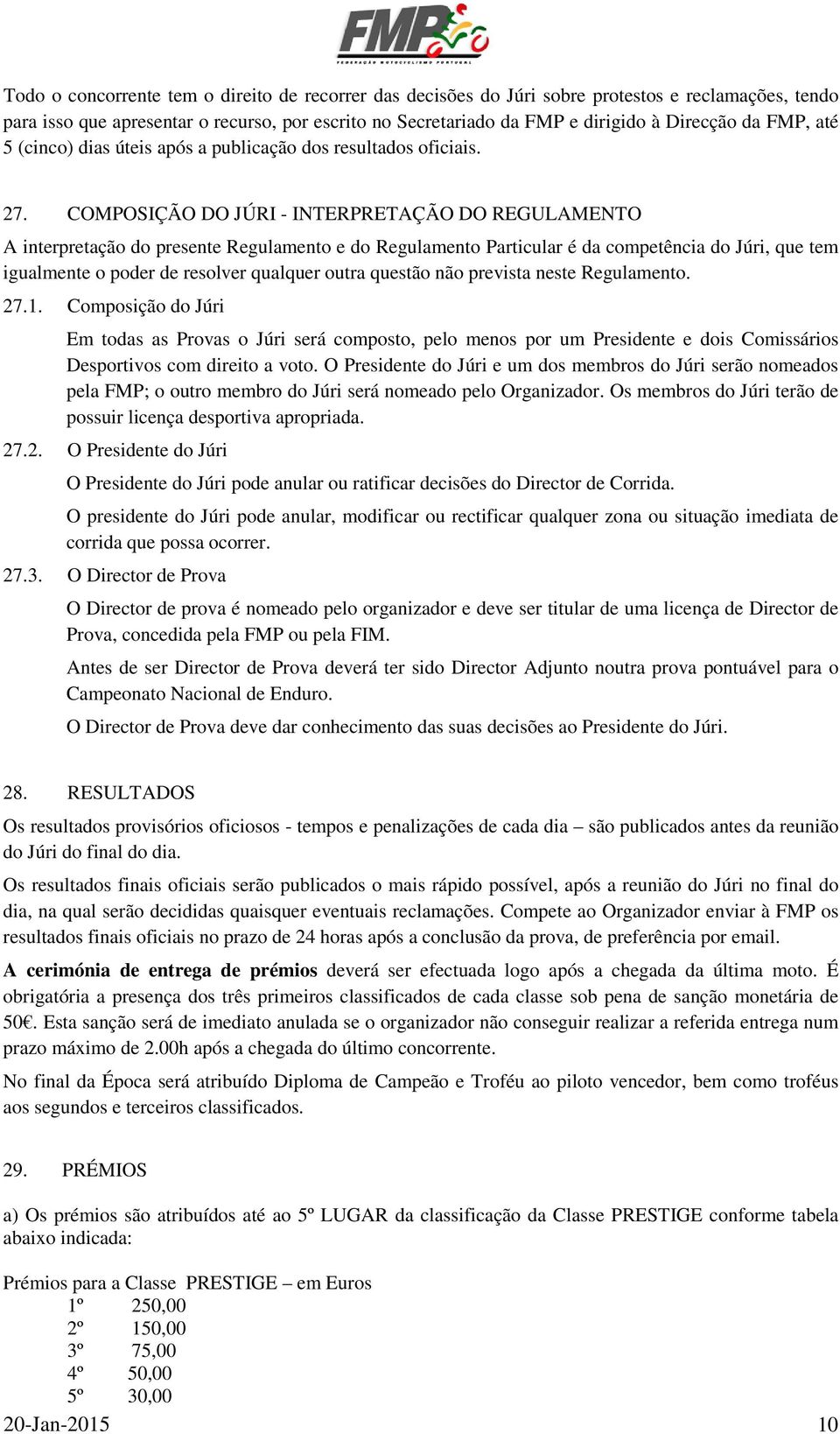 COMPOSIÇÃO DO JÚRI - INTERPRETAÇÃO DO REGULAMENTO A interpretação do presente Regulamento e do Regulamento Particular é da competência do Júri, que tem igualmente o poder de resolver qualquer outra