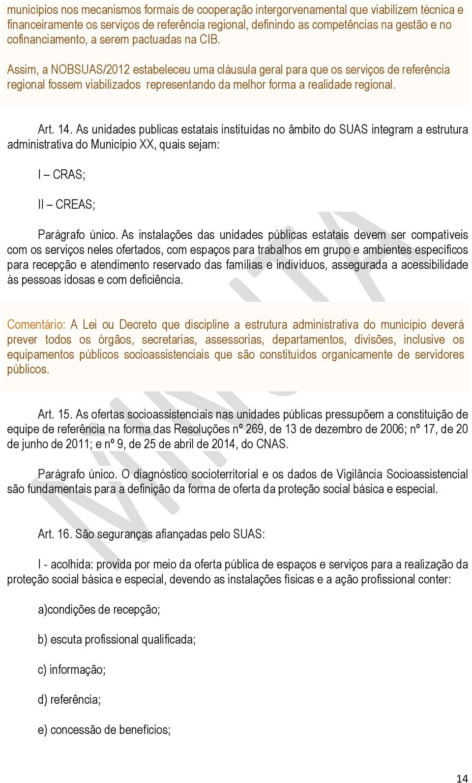 Assim, a NOBSUAS/2012 estabeleceu uma cláusula geral para que os serviços de referência regional fossem viabilizados representando da melhor forma a realidade regional. Art. 14.