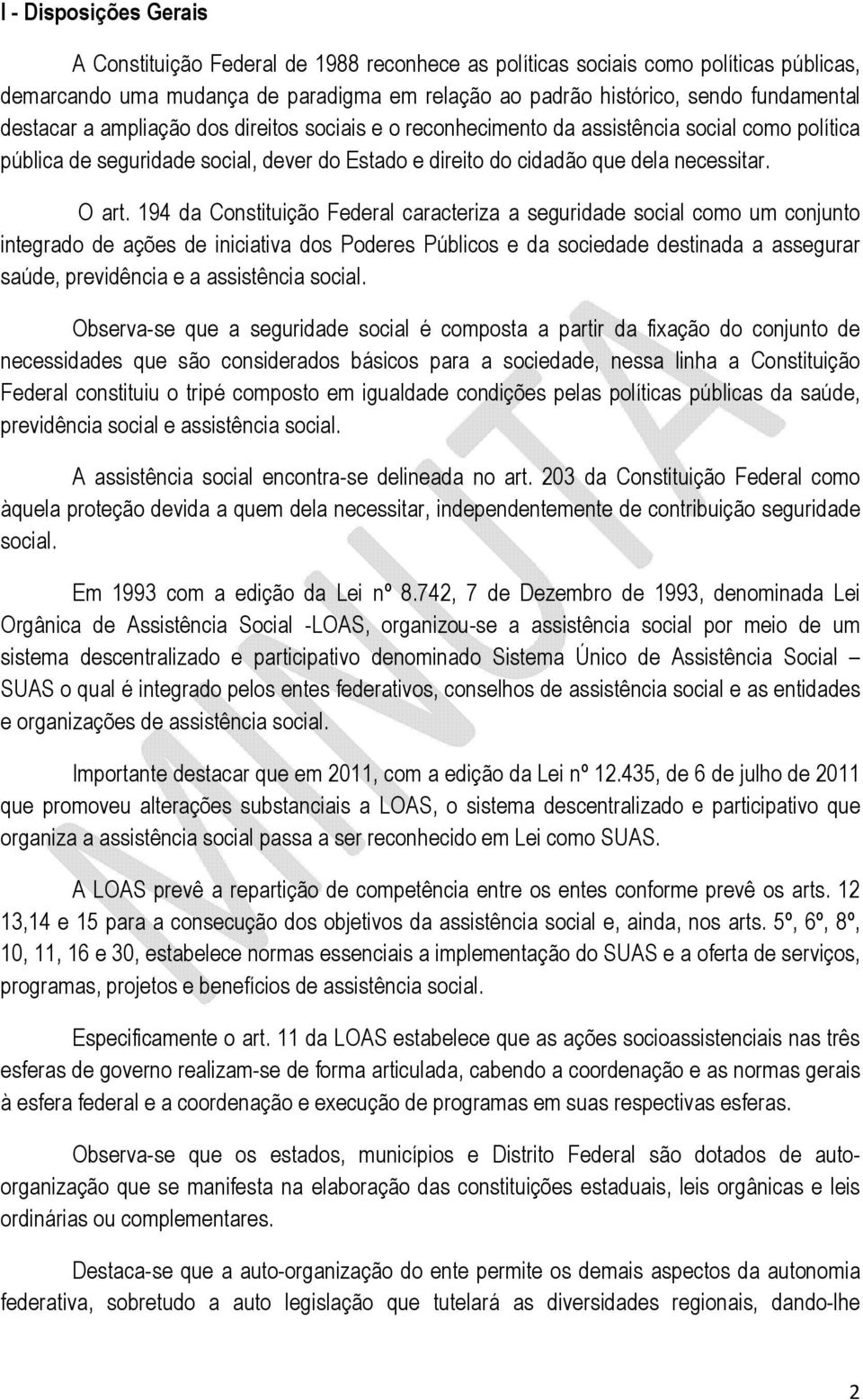 194 da Constituição Federal caracteriza a seguridade social como um conjunto integrado de ações de iniciativa dos Poderes Públicos e da sociedade destinada a assegurar saúde, previdência e a