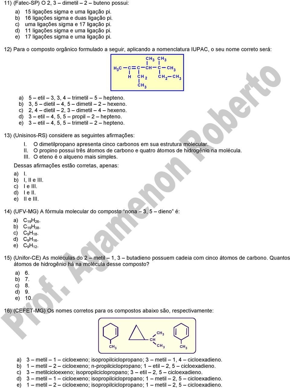 b) 3, 5 dietil 4, 5 dimetil hexeno. c), 4 dietil, 3 dimetil 4 hexeno. d) 3 etil 4, 5, 5 propil hepteno. e) 3 etil 4, 5, 5 trimetil hepteno. 13) (Unisinos-RS) considere as seguintes afirmações: I.