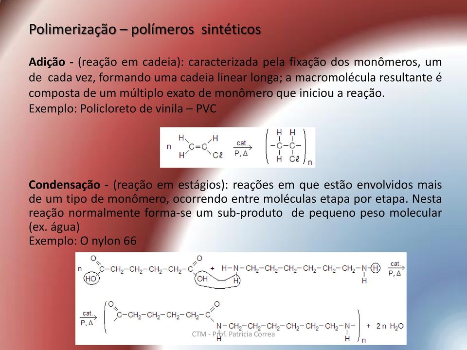 Exemplo: Policloreto de vinila PVC Condensação - (reação em estágios): reações em que estão envolvidos mais de um tipo de monômero,