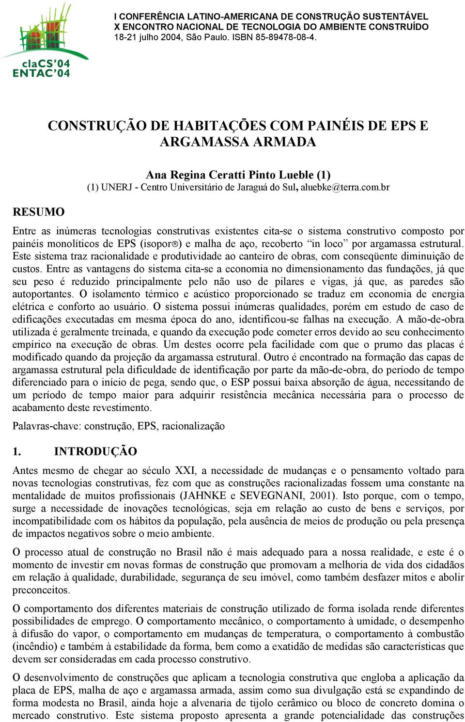 br Entre as inúmeras tecnologias construtivas existentes cita-se o sistema construtivo composto por painéis monolíticos de EPS (isopor ) e malha de aço, recoberto in loco por argamassa estrutural.