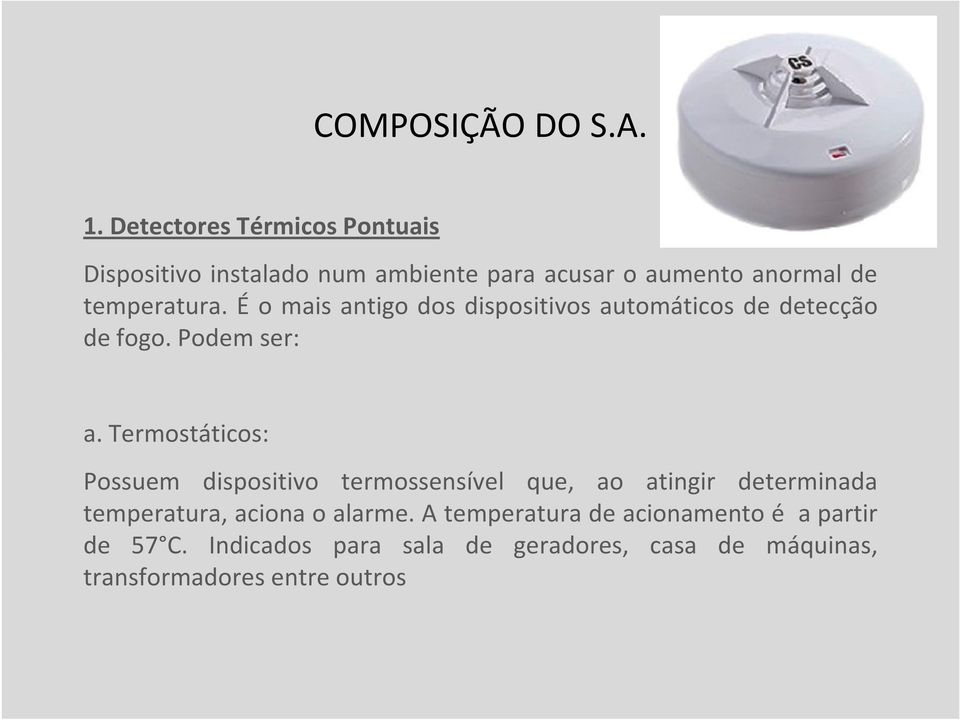 É o mais antigo dos dispositivos automáticos de detecção de fogo. Podem ser: a.