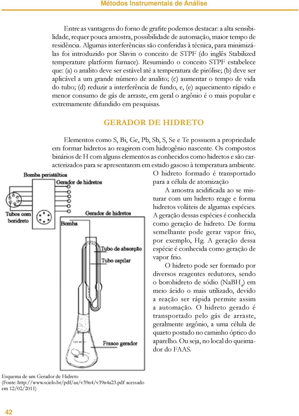 Resumindo o conceito STPF estabelece que: (a) o analito deve ser estável até a temperatura de pirólise; (b) deve ser aplicável a um grande número de analito; (c) aumentar o tempo de vida do tubo; (d)