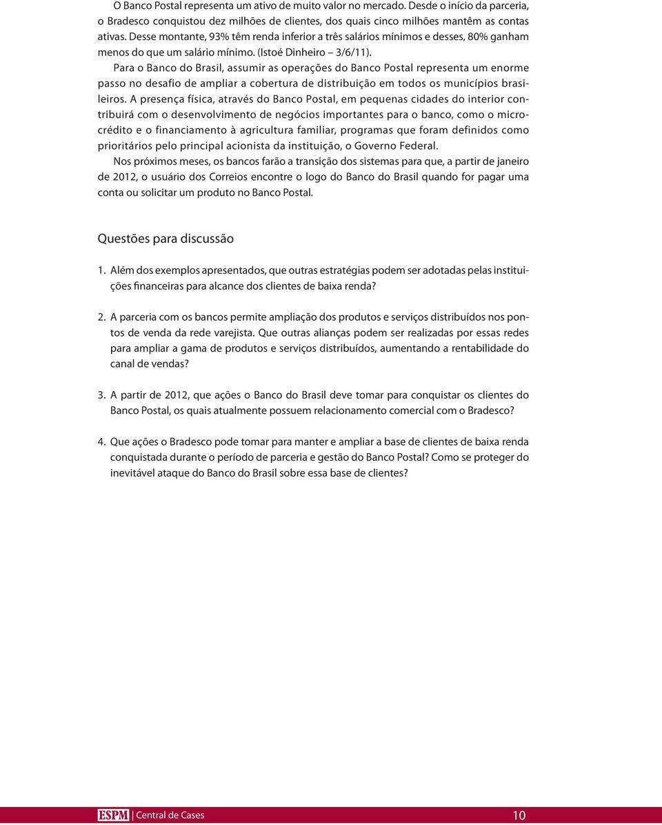 Para o Banco do Brasil, assumir as operações do Banco Postal representa um enorme passo no desafio de ampliar a cobertura de distribuição em todos os municípios brasileiros.