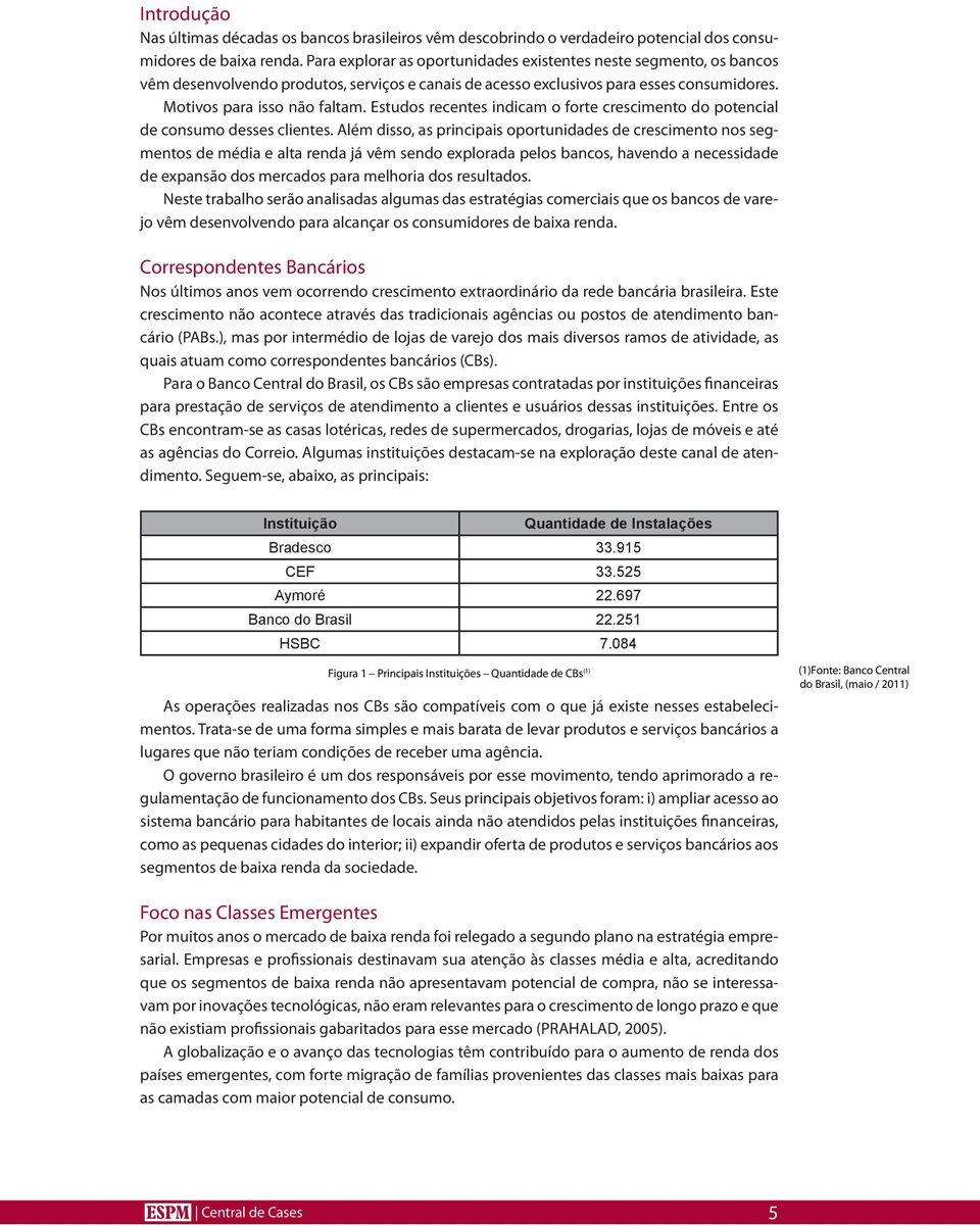 Estudos recentes indicam o forte crescimento do potencial de consumo desses clientes.