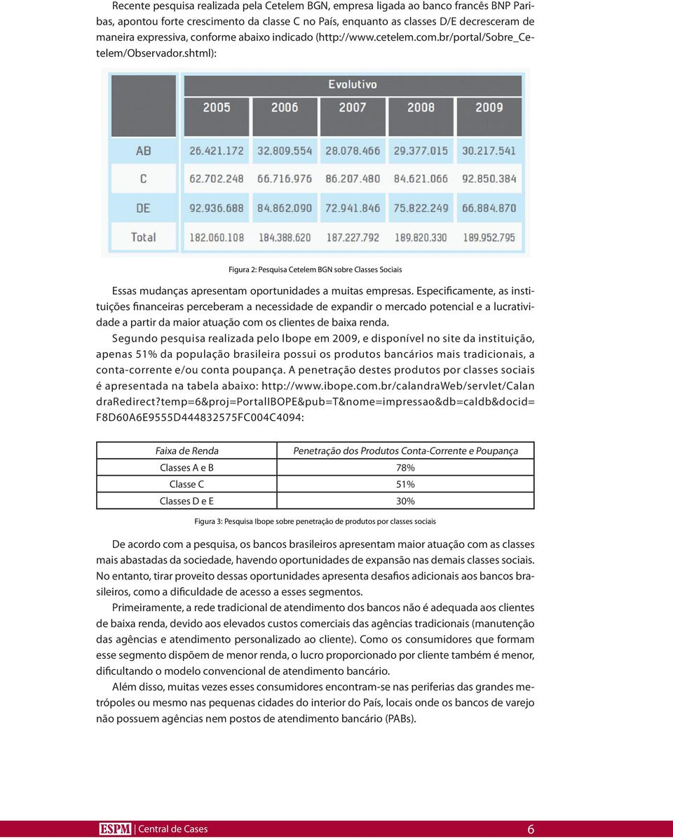 shtml): Figura 2: Pesquisa Cetelem BGN sobre Classes Sociais Essas mudanças apresentam oportunidades a muitas empresas.