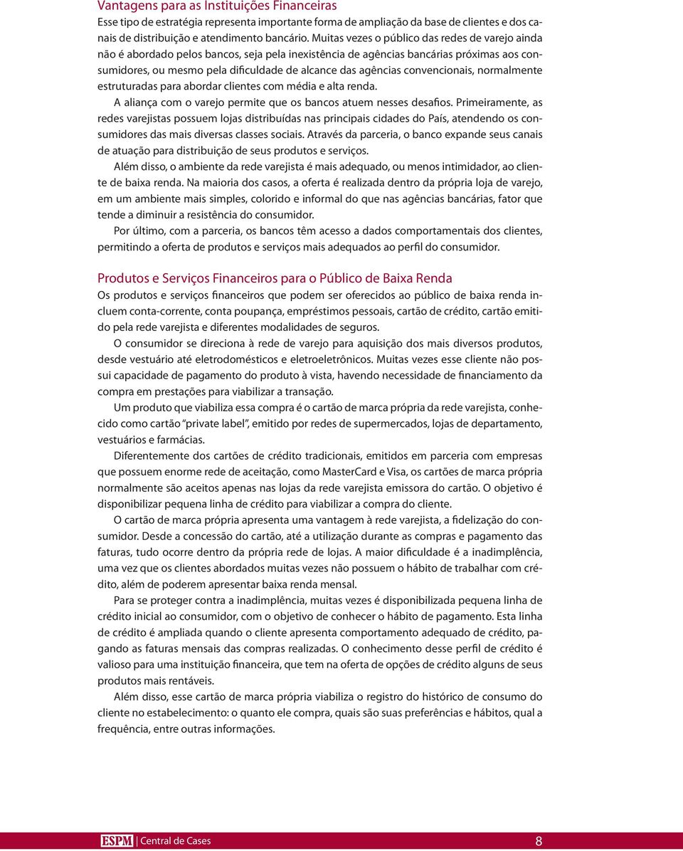 convencionais, normalmente estruturadas para abordar clientes com média e alta renda. A aliança com o varejo permite que os bancos atuem nesses desafios.