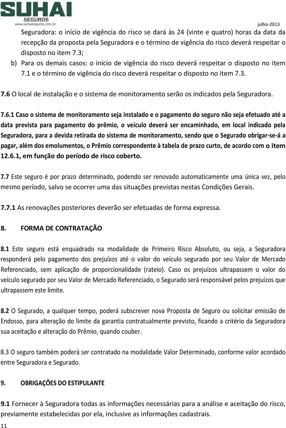 7.6.1 Caso o sistema de monitoramento seja instalado e o pagamento do seguro não seja efetuado até a data prevista para pagamento do prêmio, o veículo deverá ser encaminhado, em local indicado pela