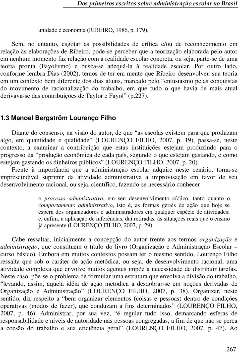 com a realidade escolar concreta, ou seja, parte-se de uma teoria pronta (Fayolismo) e busca-se adequá-la à realidade escolar.