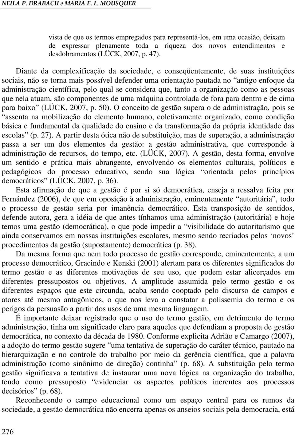 Diante da complexificação da sociedade, e conseqüentemente, de suas instituições sociais, não se torna mais possível defender uma orientação pautada no antigo enfoque da administração científica,