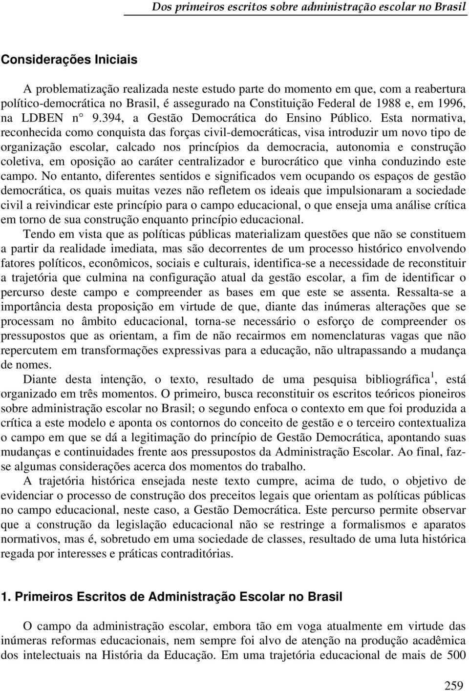 Esta normativa, reconhecida como conquista das forças civil-democráticas, visa introduzir um novo tipo de organização escolar, calcado nos princípios da democracia, autonomia e construção coletiva,