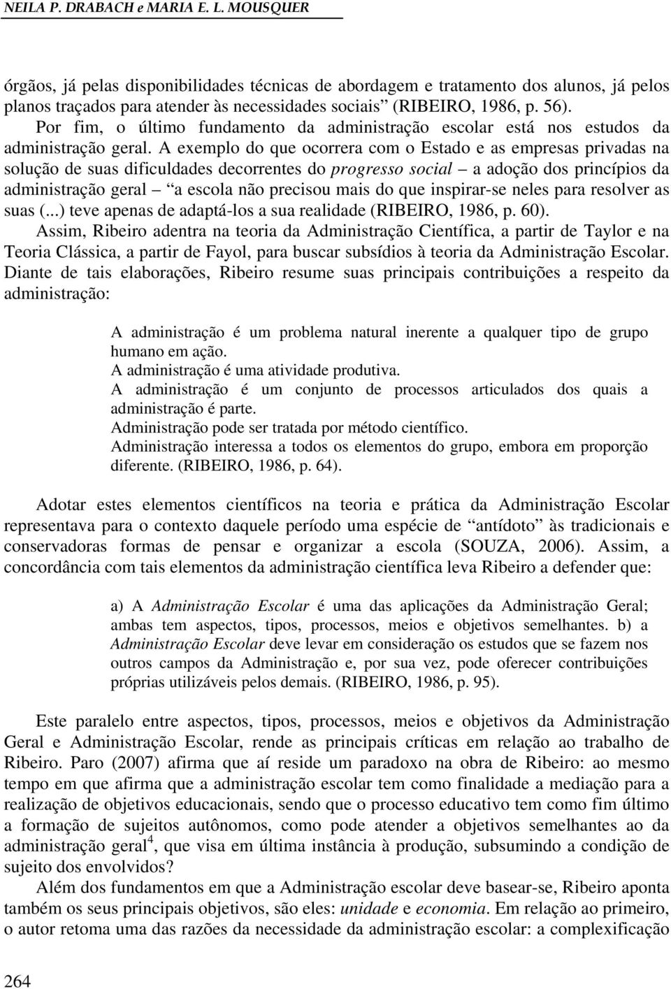 Por fim, o último fundamento da administração escolar está nos estudos da administração geral.