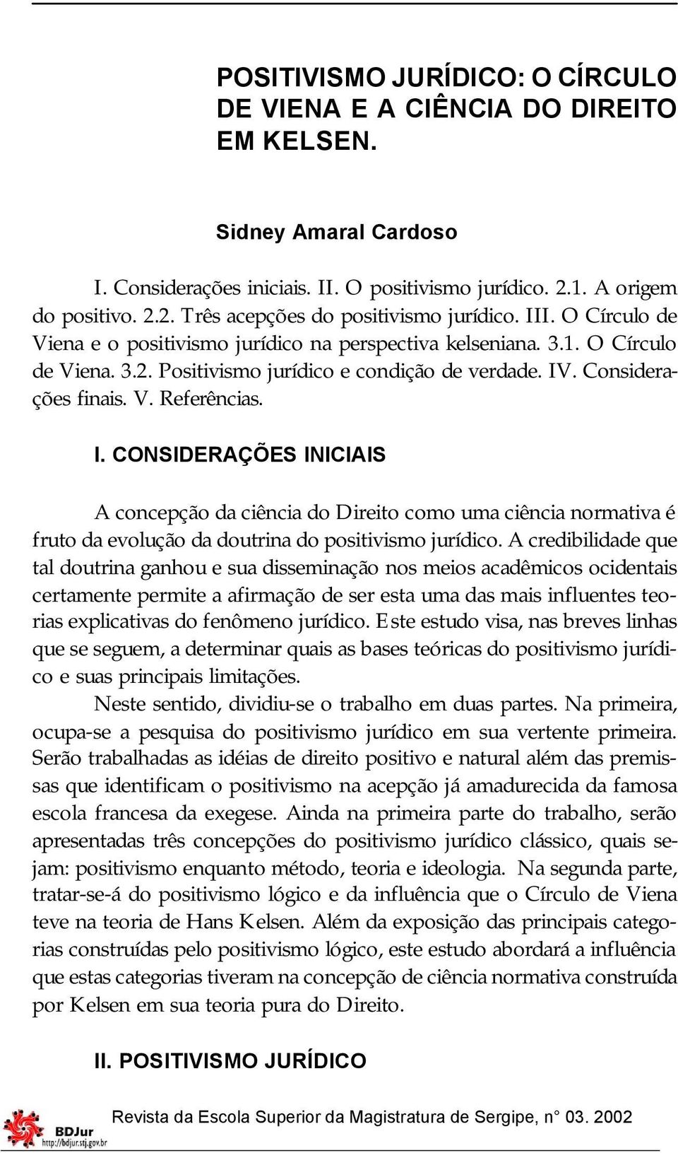 . Considerações finais. V. Referências. I. CONSIDERAÇÕES INICIAIS A concepção da ciência do Direito como uma ciência normativa é fruto da evolução da doutrina do positivismo jurídico.