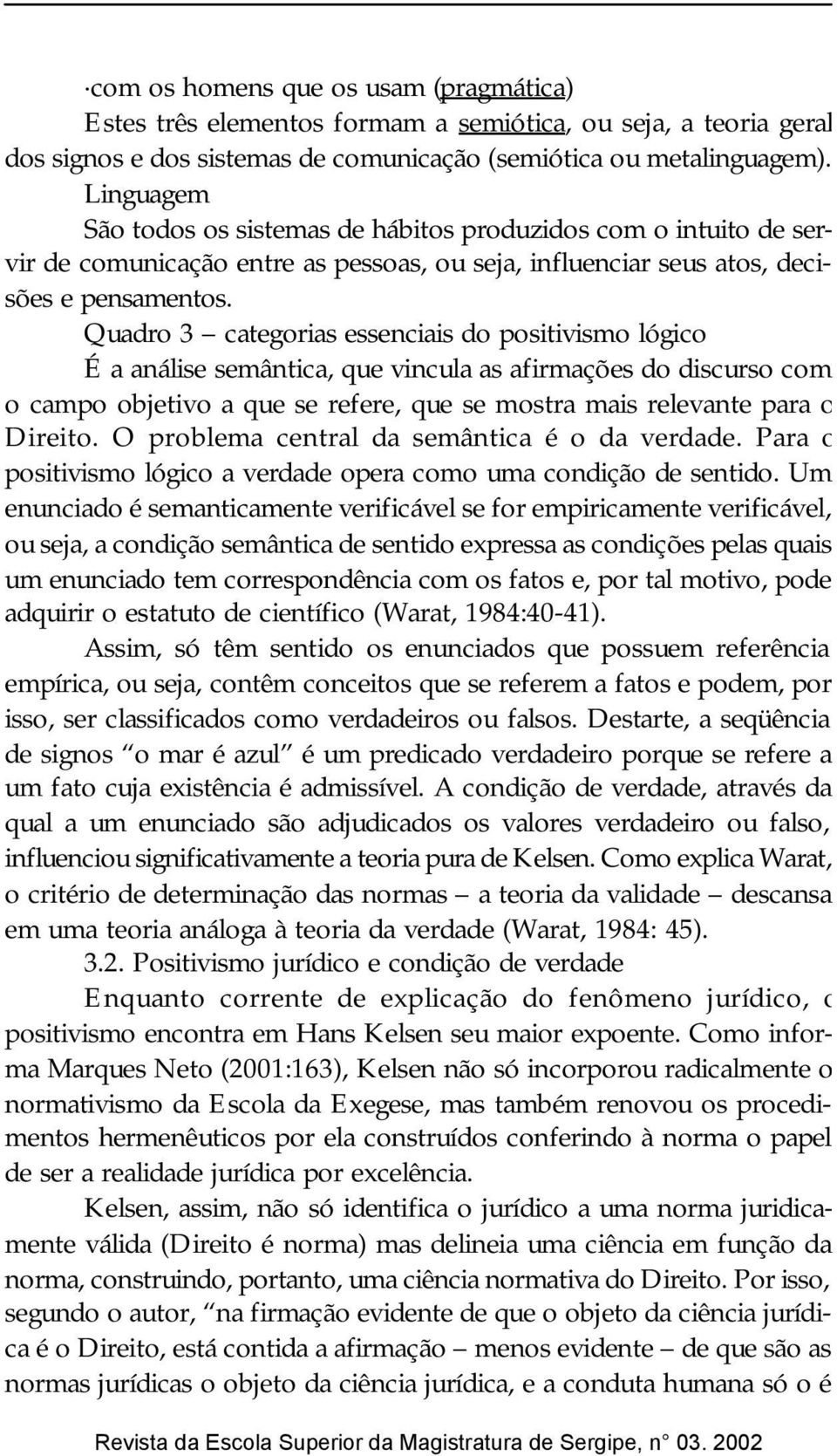 Quadro 3 categorias essenciais do positivismo lógico É a análise semântica, que vincula as afirmações do discurso com o campo objetivo a que se refere, que se mostra mais relevante para o Direito.