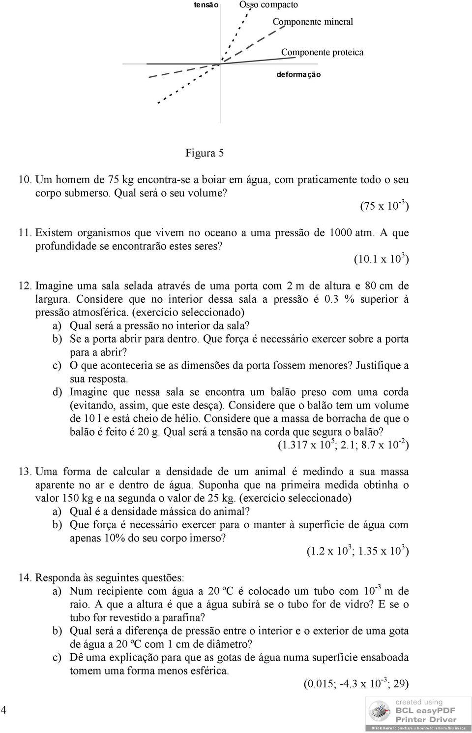 Imagine uma sala selada através de uma porta com 2 m de altura e 80 cm de largura. Considere que no interior dessa sala a pressão é 0.3 % superior à pressão atmosférica.