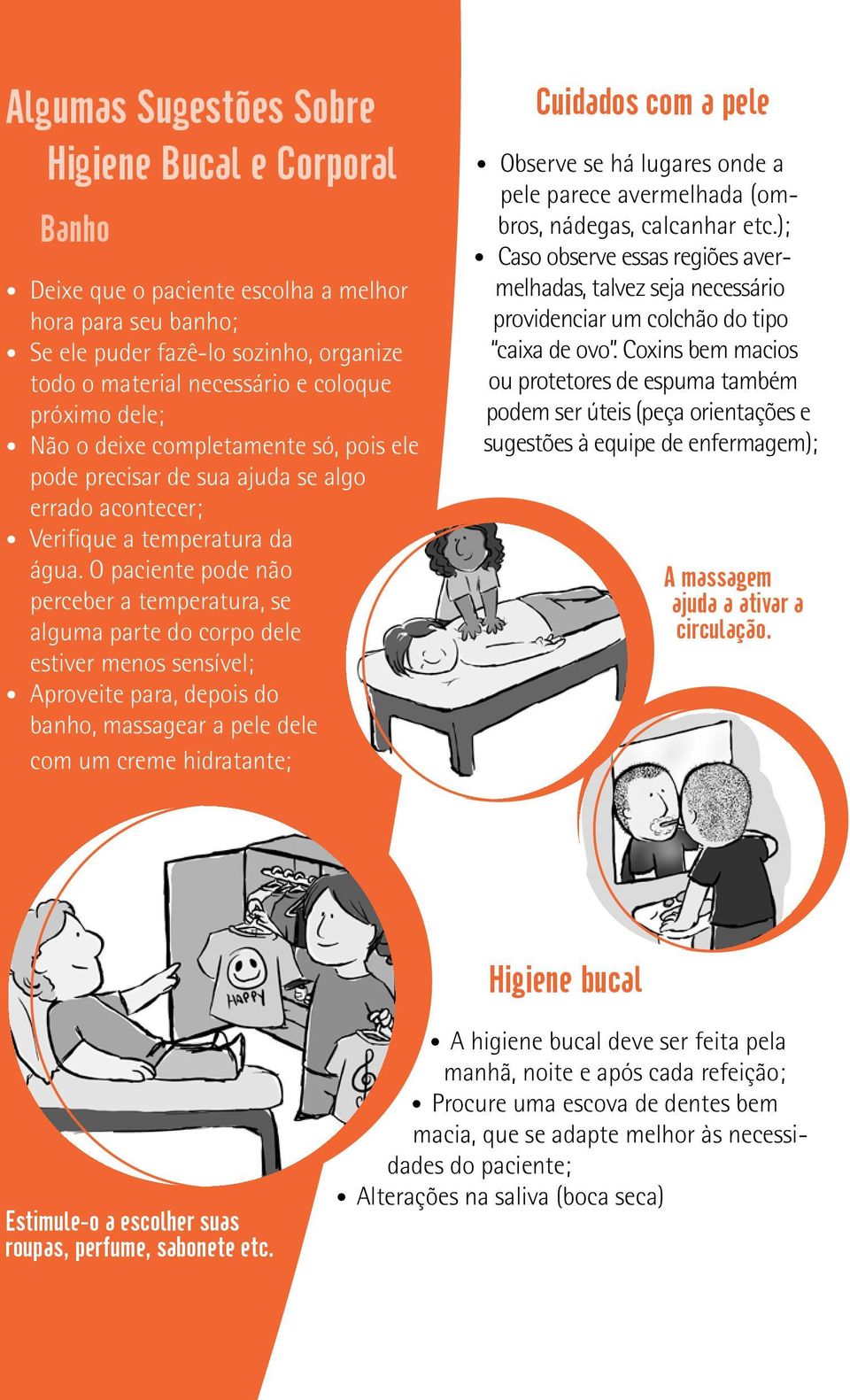 O paciente pode não perceber a temperatura, se alguma parte do corpo dele estiver menos sensível; Aproveite para, depois do banho, massagear a pele dele com um creme hidratante; Cuidados com a pele