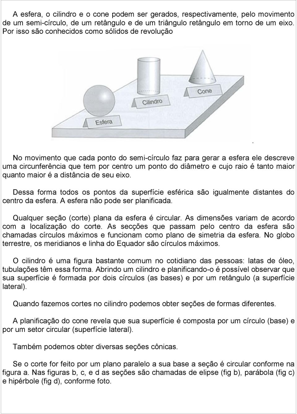 raio é tanto maior quanto maior é a distância de seu eixo. Dessa forma todos os pontos da superfície esférica são igualmente distantes do centro da esfera. A esfera não pode ser planificada.