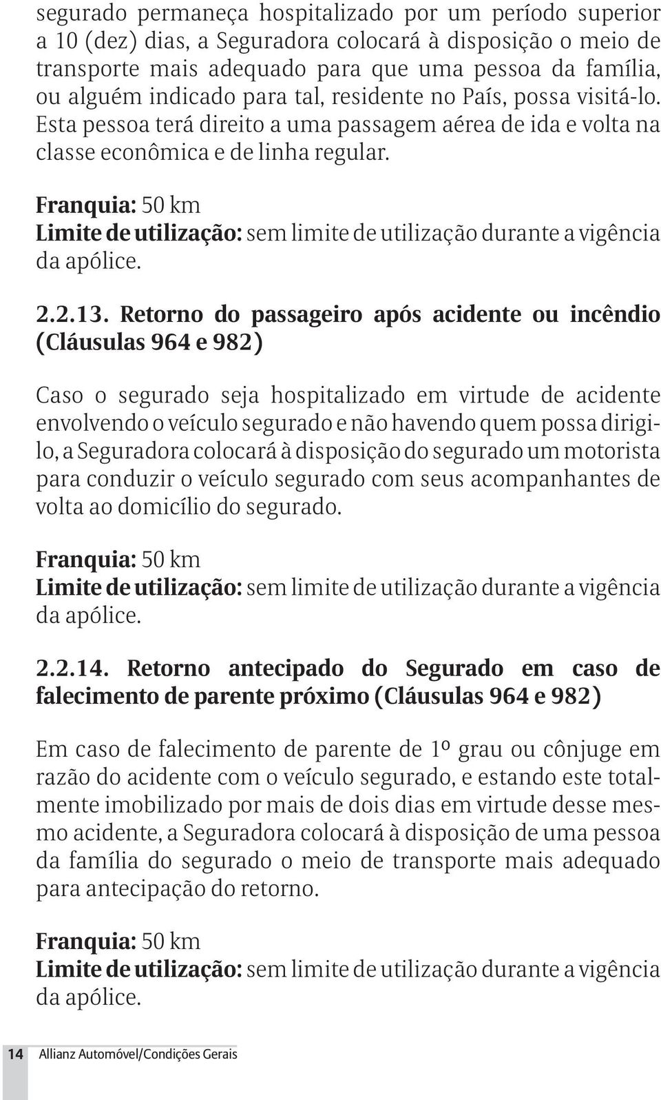 Franquia: 50 km Limite de utilização: sem limite de utilização durante a vigência da apólice. 2.2.13.