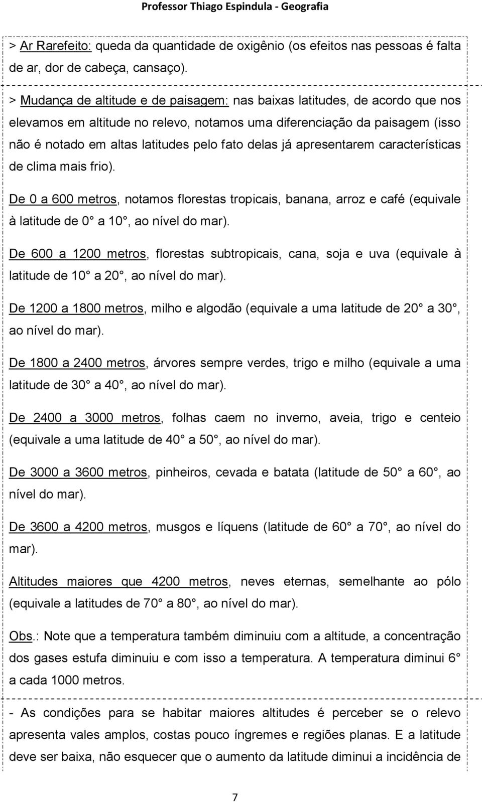 delas já apresentarem características de clima mais frio). De 0 a 600 metros, notamos florestas tropicais, banana, arroz e café (equivale à latitude de 0 a 10, ao nível do mar).