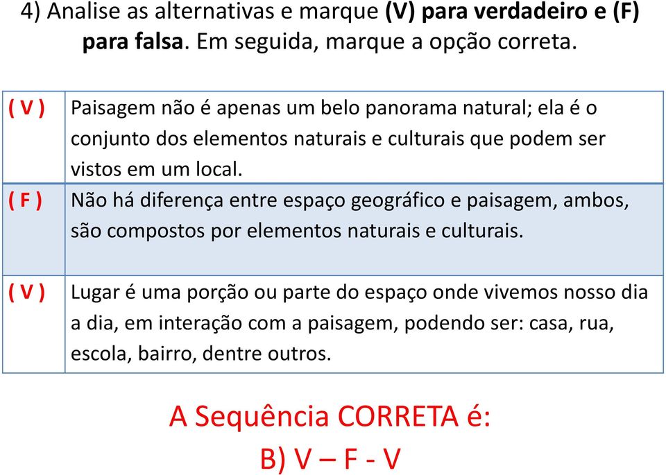 ( F ) Não há diferença entre espaço geográfico e paisagem, ambos, são compostos por elementos naturais e culturais.