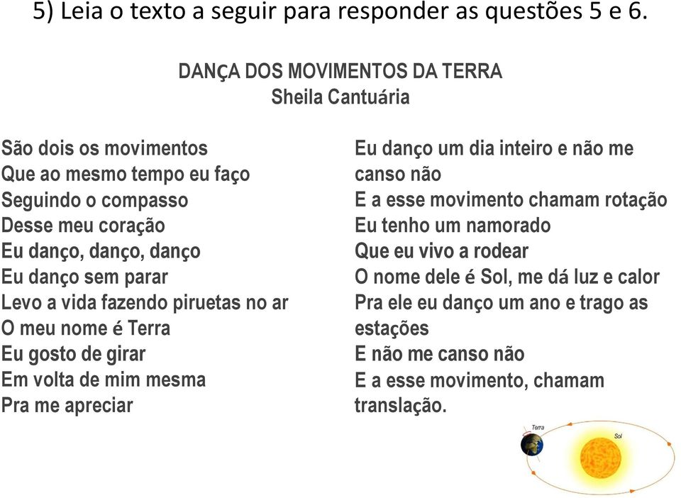 danço, danço Eu danço sem parar Levo a vida fazendo piruetas no ar O meu nome é Terra Eu gosto de girar Em volta de mim mesma Pra me apreciar Eu danço