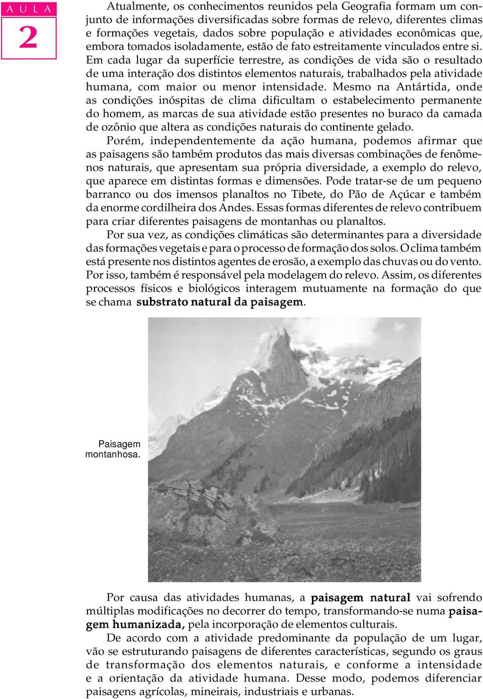 Em cada lugar da superfície terrestre, as condições de vida são o resultado de uma interação dos distintos elementos naturais, trabalhados pela atividade humana, com maior ou menor intensidade.