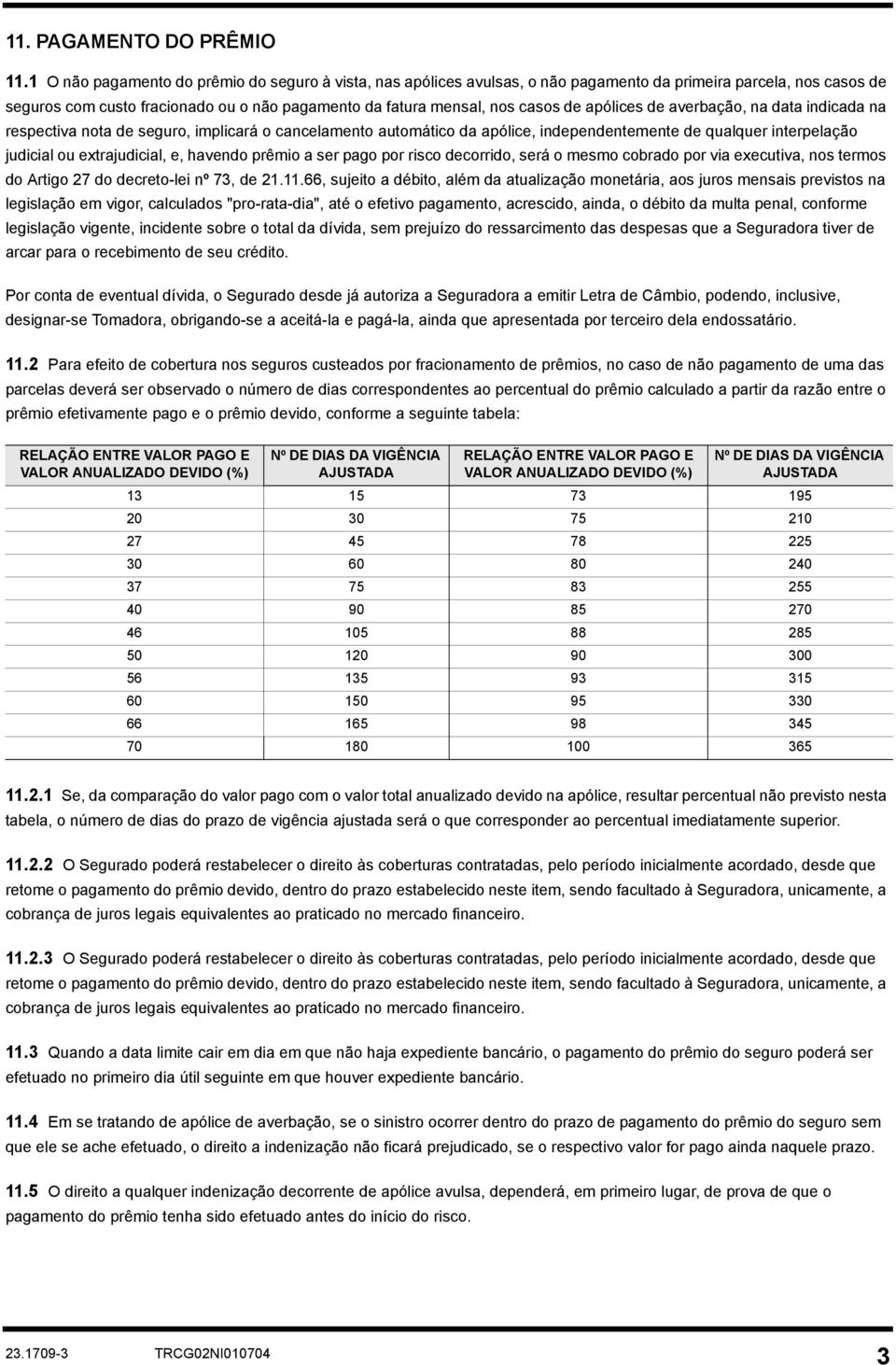 apólices de averbação, na data indicada na respectiva nota de seguro, implicará o cancelamento automático da apólice, independentemente de qualquer interpelação judicial ou extrajudicial, e, havendo