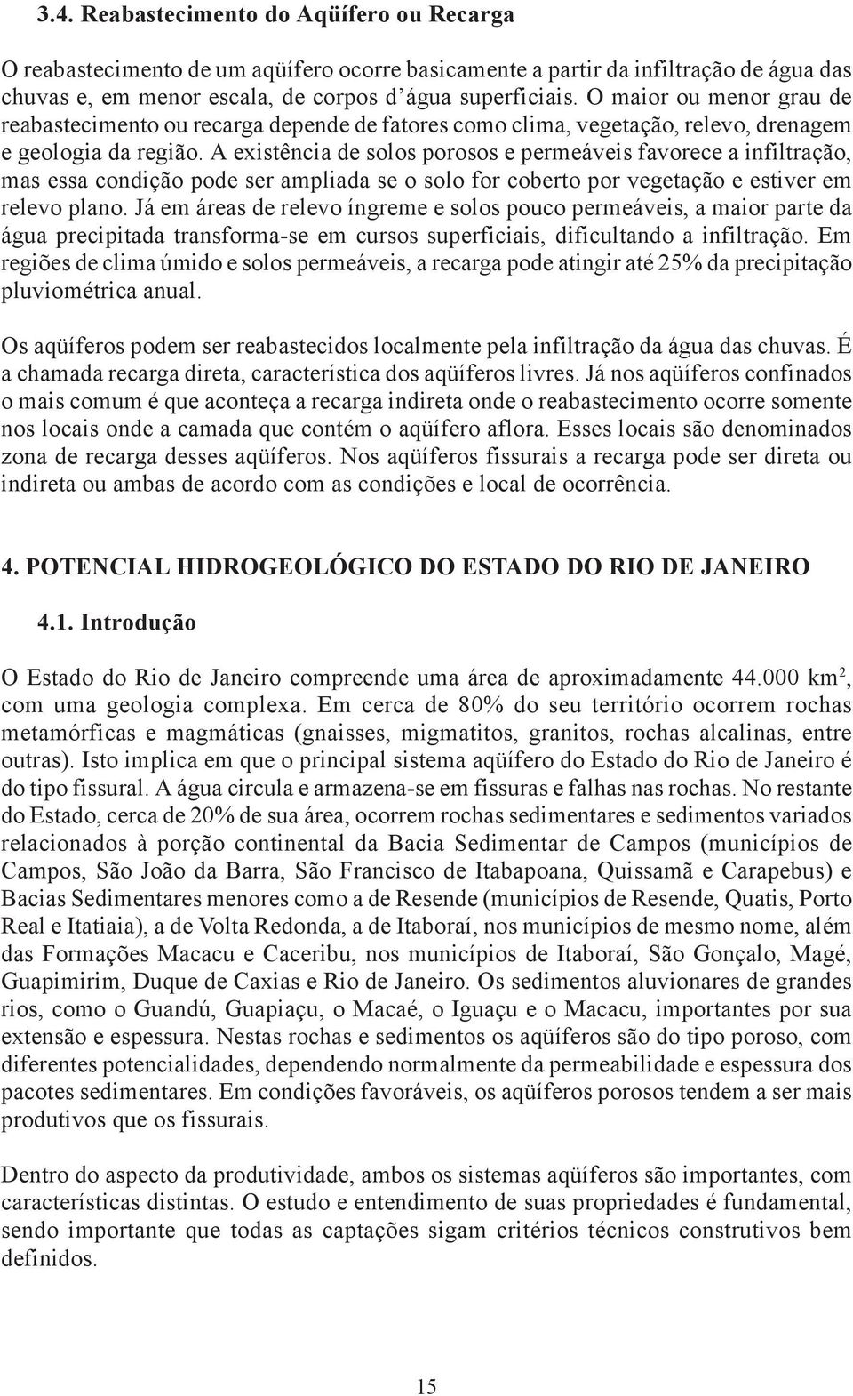 a) Bacia Sedimentar de Campos: Os aqüíferos mapeados correspondem à porção continental desta bacia, onde ocorrem sedimentos Terciários e Quaternários, depositados sobre embasamento cristalino e