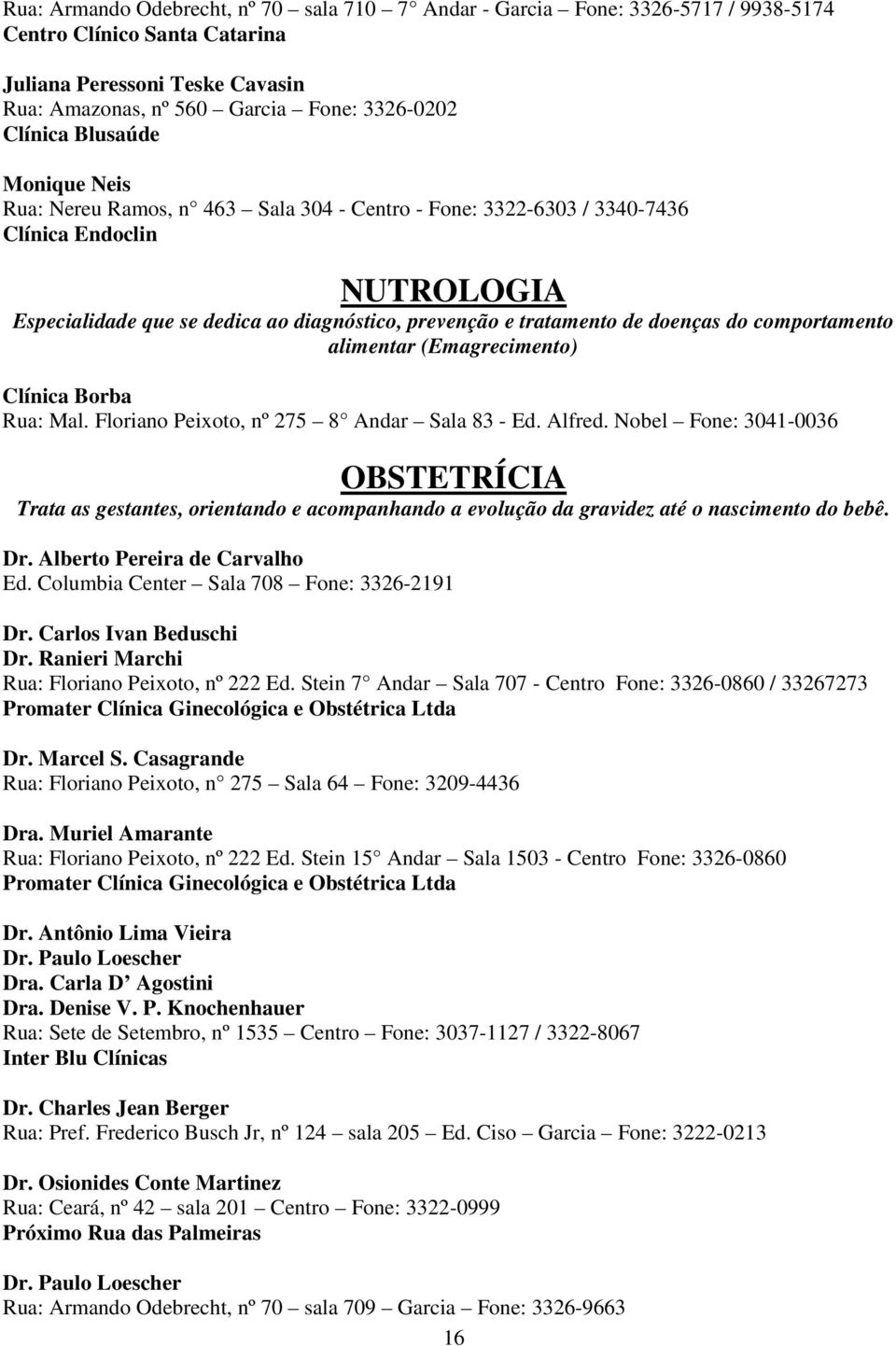 do comportamento alimentar (Emagrecimento) Clínica Borba Rua: Mal. Floriano Peixoto, nº 275 8 Andar Sala 83 - Ed. Alfred.