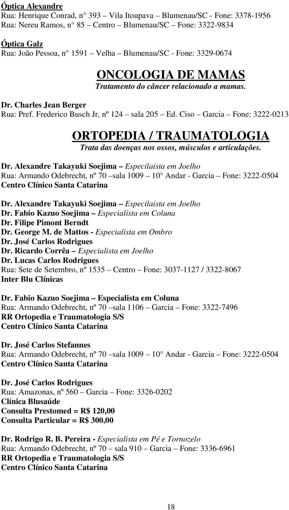 Ciso Garcia Fone: 3222-0213 ORTOPEDIA / TRAUMATOLOGIA Trata das doenças nos ossos, músculos e articulações. Dr.