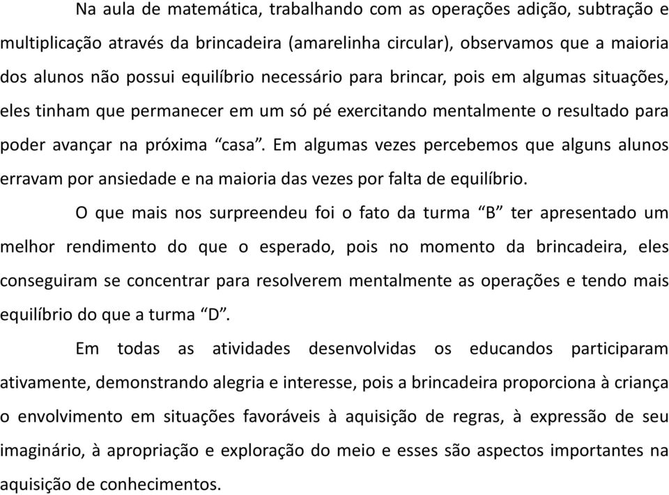 Em algumas vezes percebemos que alguns alunos erravam por ansiedade e na maioria das vezes por falta de equilíbrio.