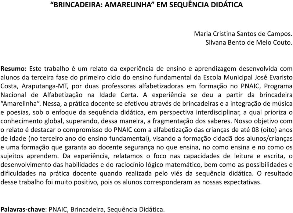 Araputanga-MT, por duas professoras alfabetizadoras em formação no PNAIC, Programa Nacional de Alfabetização na Idade Certa. A experiência se deu a partir da brincadeira Amarelinha.