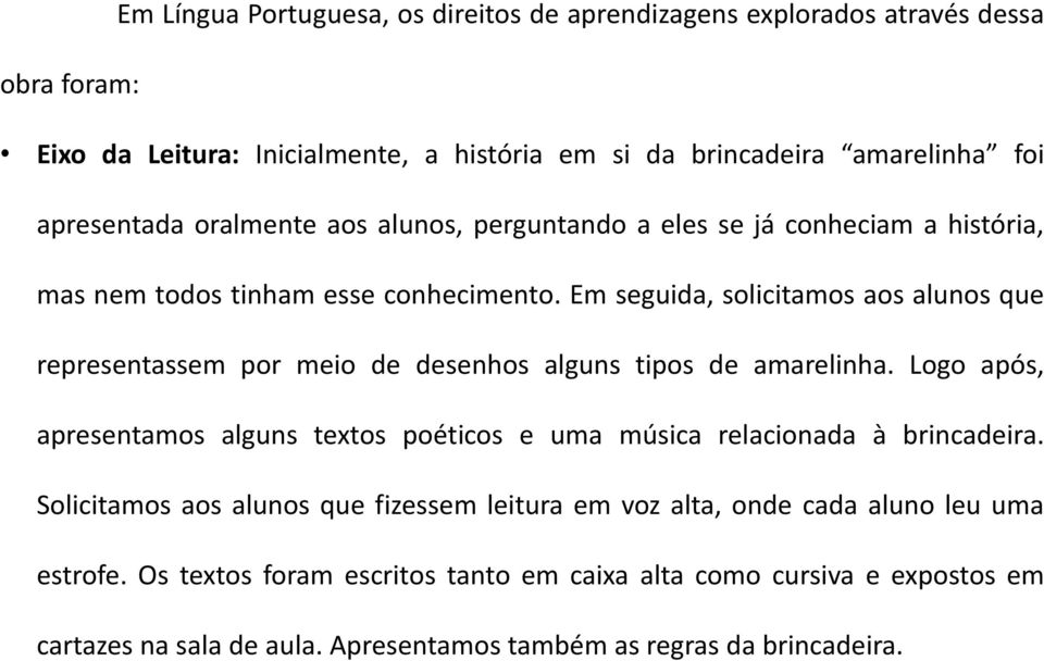 Em seguida, solicitamos aos alunos que representassem por meio de desenhos alguns tipos de amarelinha.