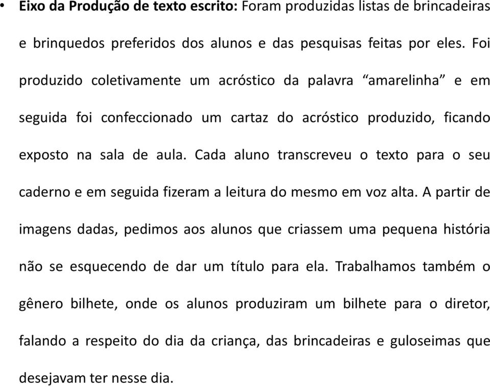 Cada aluno transcreveu o texto para o seu caderno e em seguida fizeram a leitura do mesmo em voz alta.