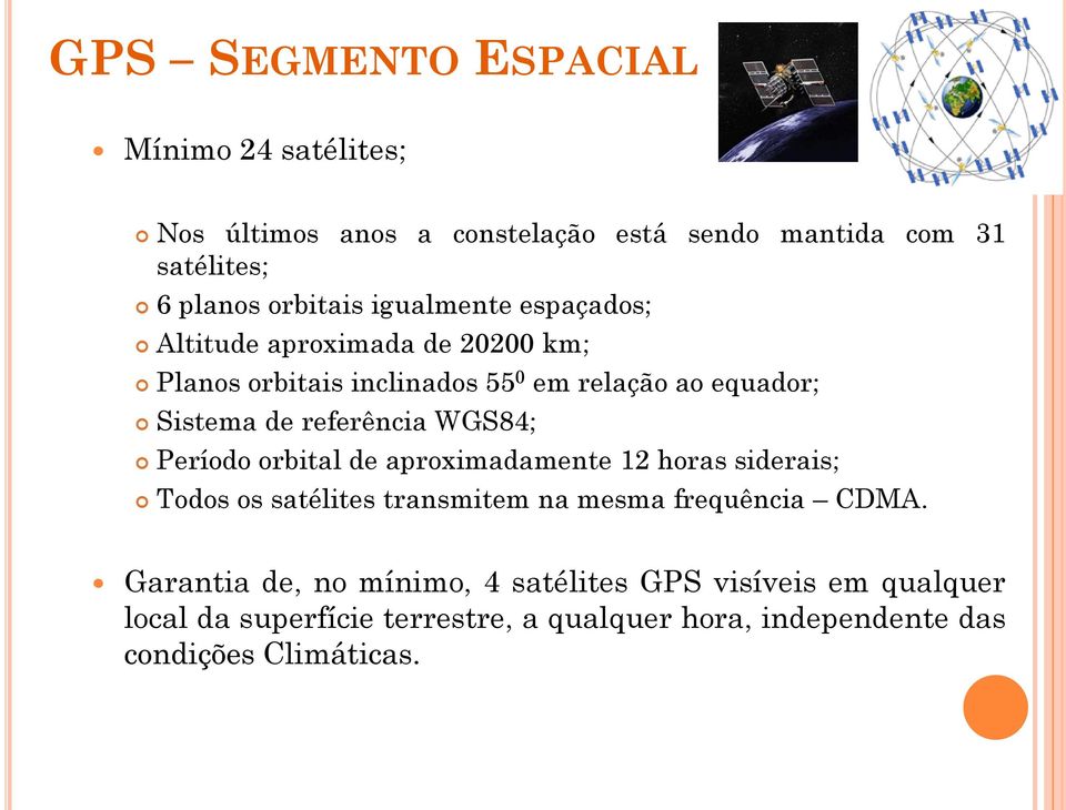 WGS84; Período orbital de aproximadamente 12 horas siderais; Todos os satélites transmitem na mesma frequência CDMA.