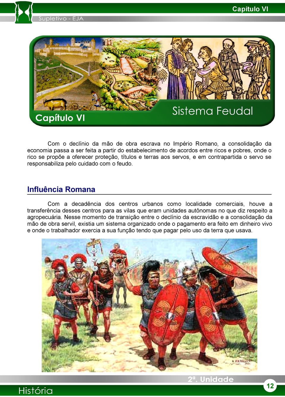 Influência Romana Com a decadência dos centros urbanos como localidade comerciais, houve a transferência desses centros para as vilas que eram unidades autônomas no que diz respeito a