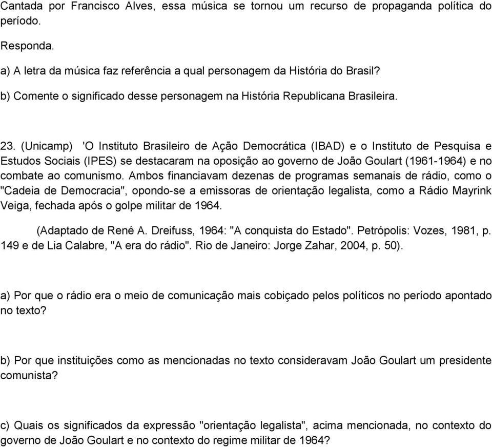 (Unicamp) 'O Instituto Brasileiro de Ação Democrática (IBAD) e o Instituto de Pesquisa e Estudos Sociais (IPES) se destacaram na oposição ao governo de João Goulart (1961-1964) e no combate ao