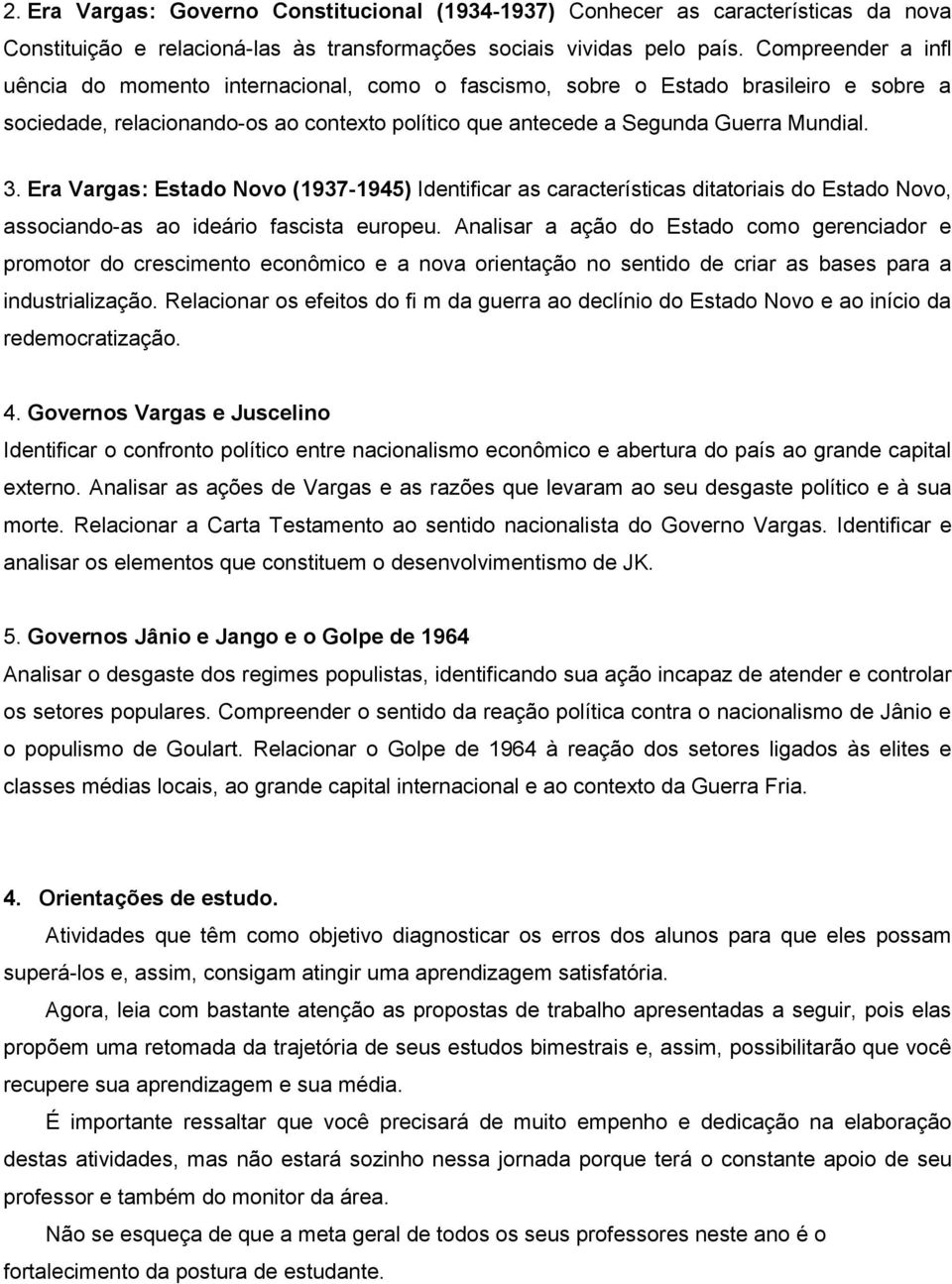 Era Vargas: Estado Novo (1937-1945) Identificar as características ditatoriais do Estado Novo, associando-as ao ideário fascista europeu.