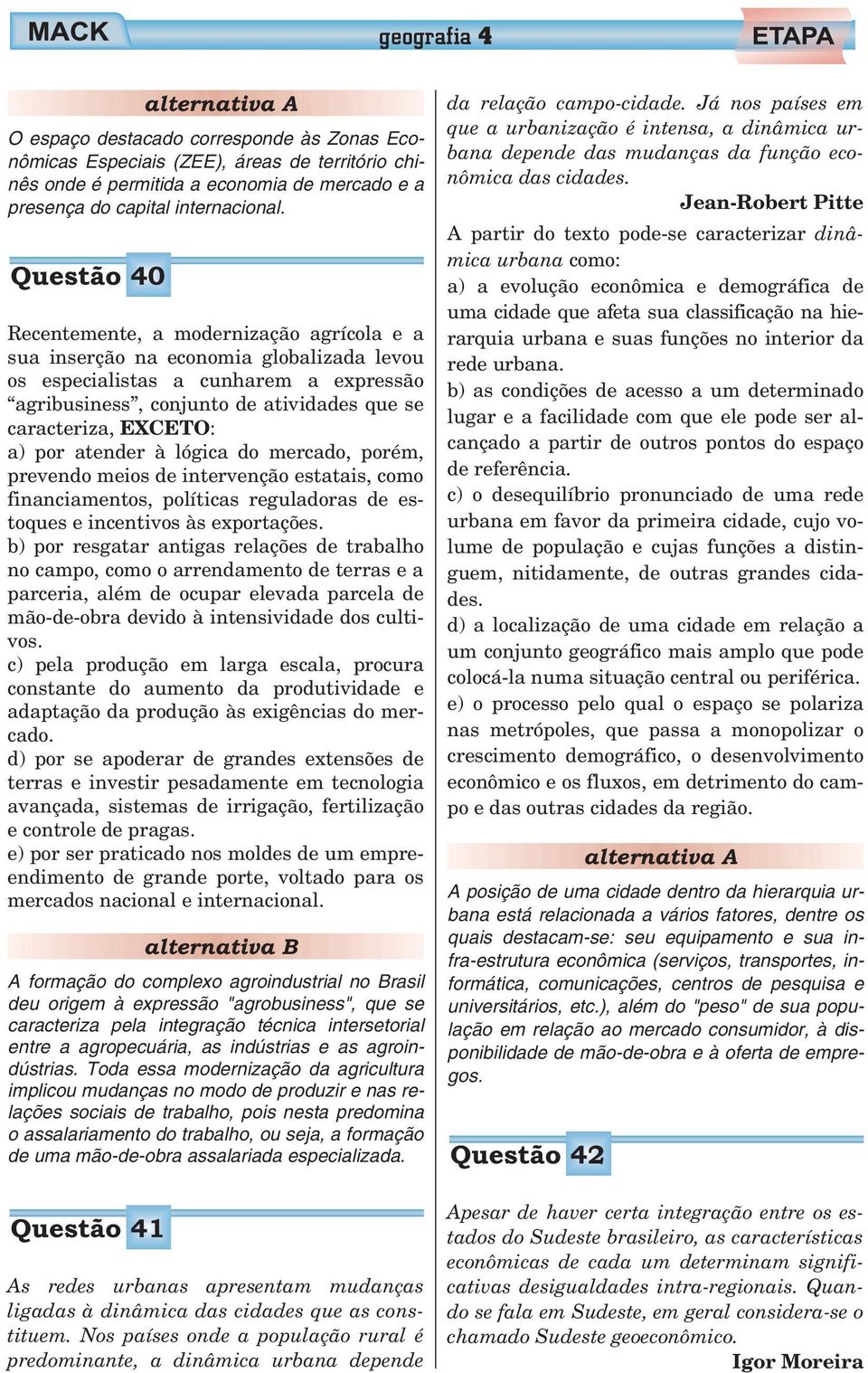 EXCETO: a) por atender à lógica do mercado, porém, prevendo meios de intervenção estatais, como financiamentos, políticas reguladoras de estoques e incentivos às exportações.