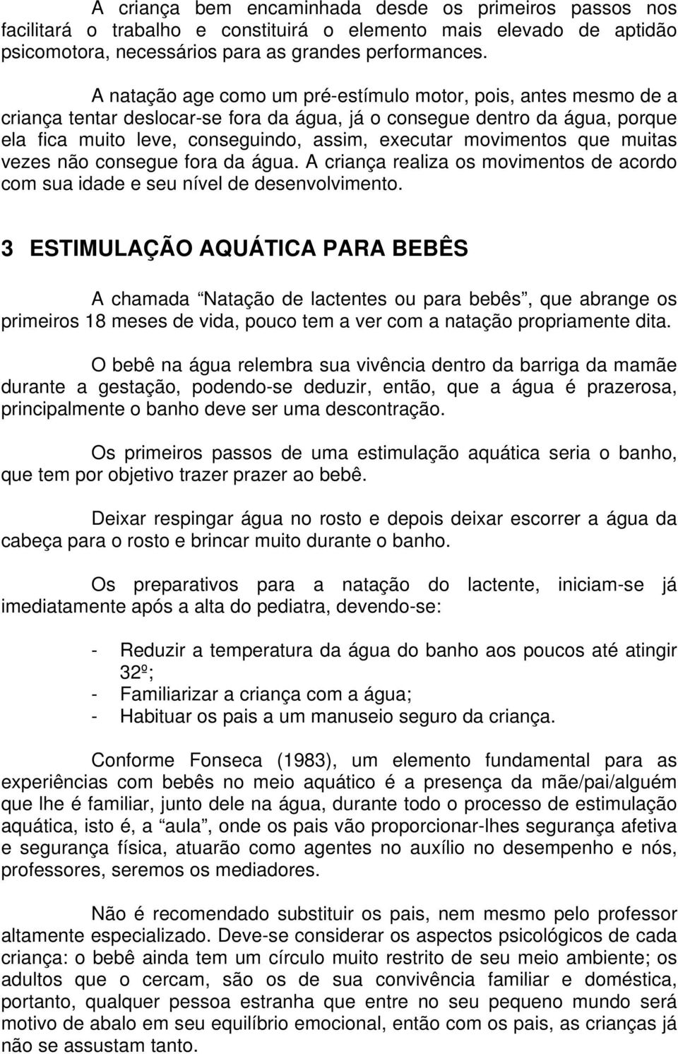 movimentos que muitas vezes não consegue fora da água. A criança realiza os movimentos de acordo com sua idade e seu nível de desenvolvimento.