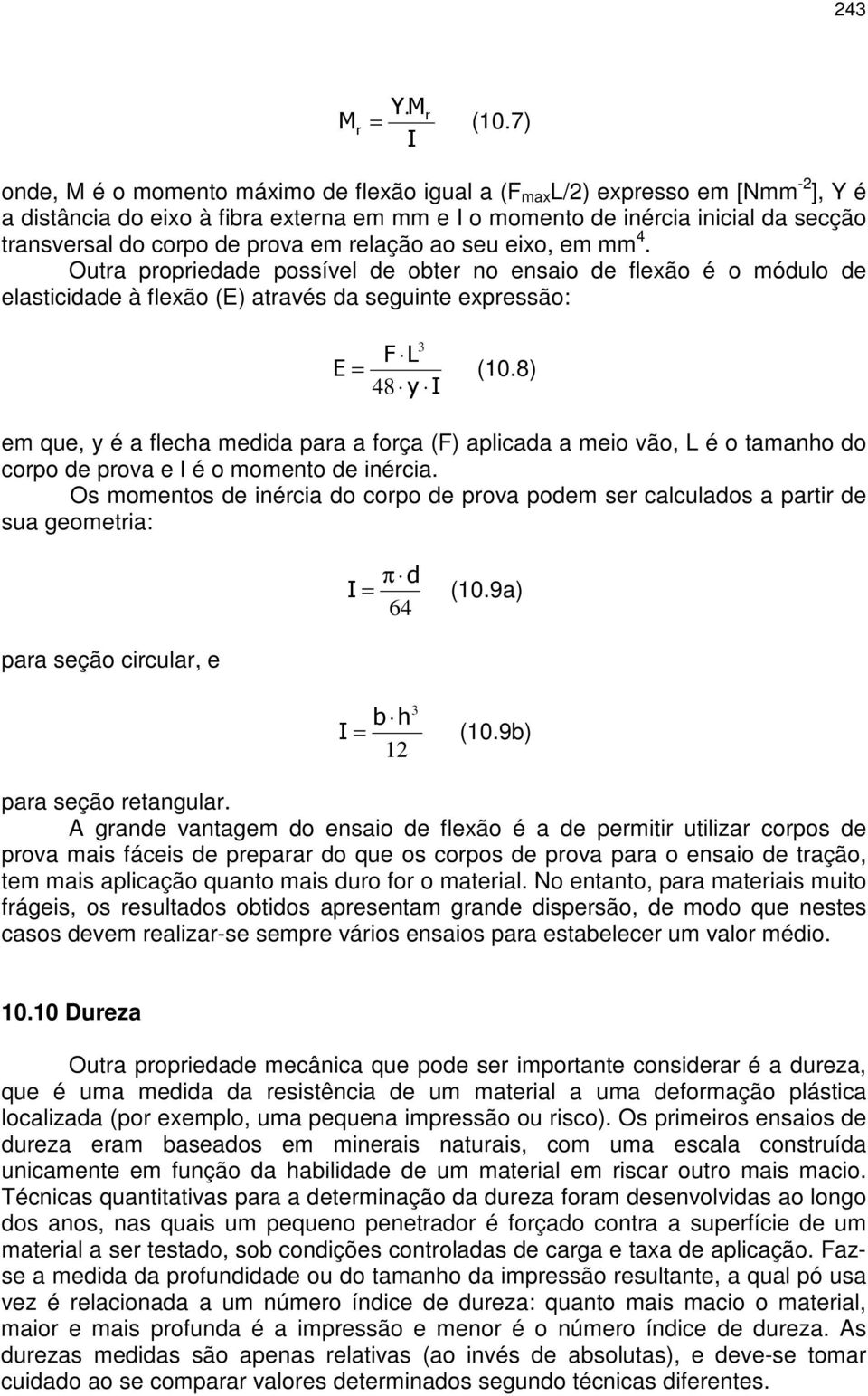 prova em relação ao seu eixo, em mm 4. Outra propriedade possível de obter no ensaio de flexão é o módulo de elasticidade à flexão (E) através da seguinte expressão: 3 = 48 (10.