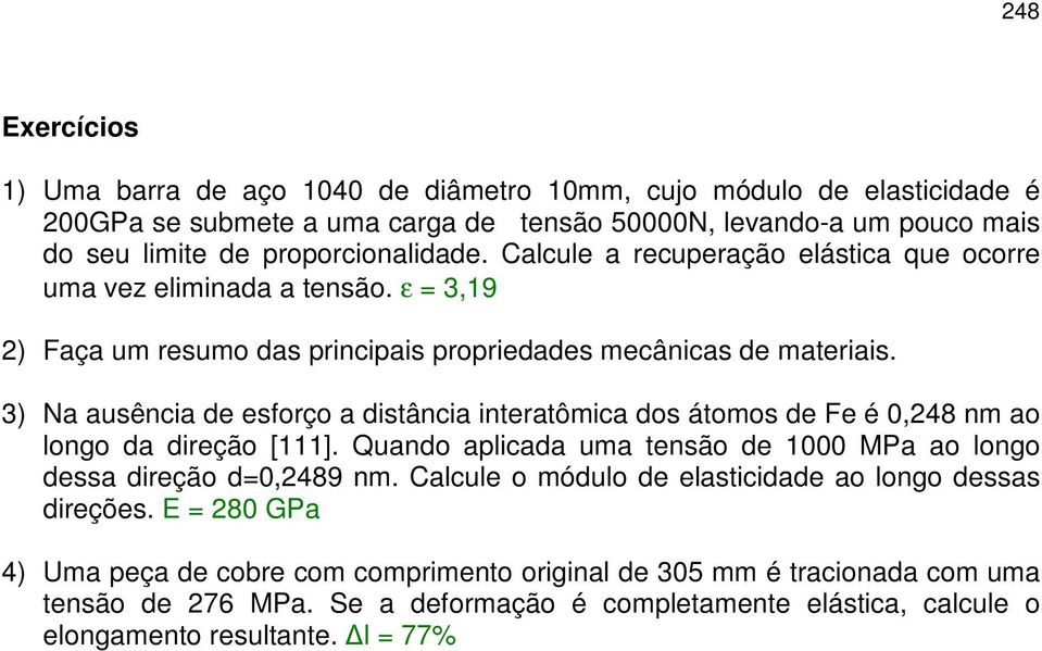 3) Na ausência de esforço a distância interatômica dos átomos de Fe é 0,248 nm ao longo da direção [111]. Quando aplicada uma tensão de 1000 MPa ao longo dessa direção d=0,2489 nm.