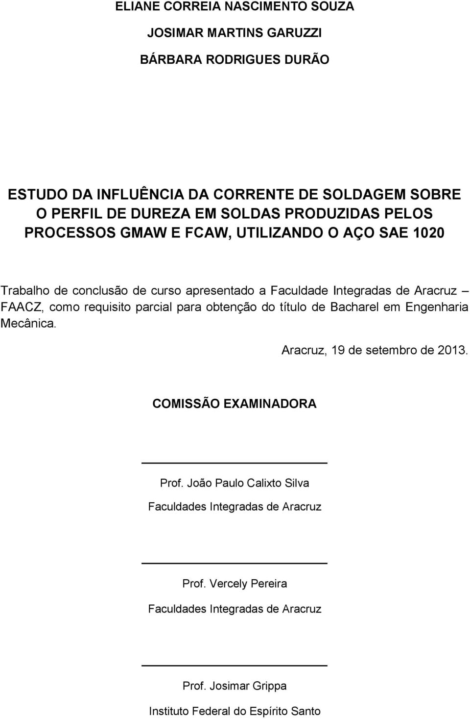 FAACZ, como requisito parcial para obtenção do título de Bacharel em Engenharia Mecânica. Aracruz, 19 de setembro de 2013. COMISSÃO EXAMINADORA Prof.