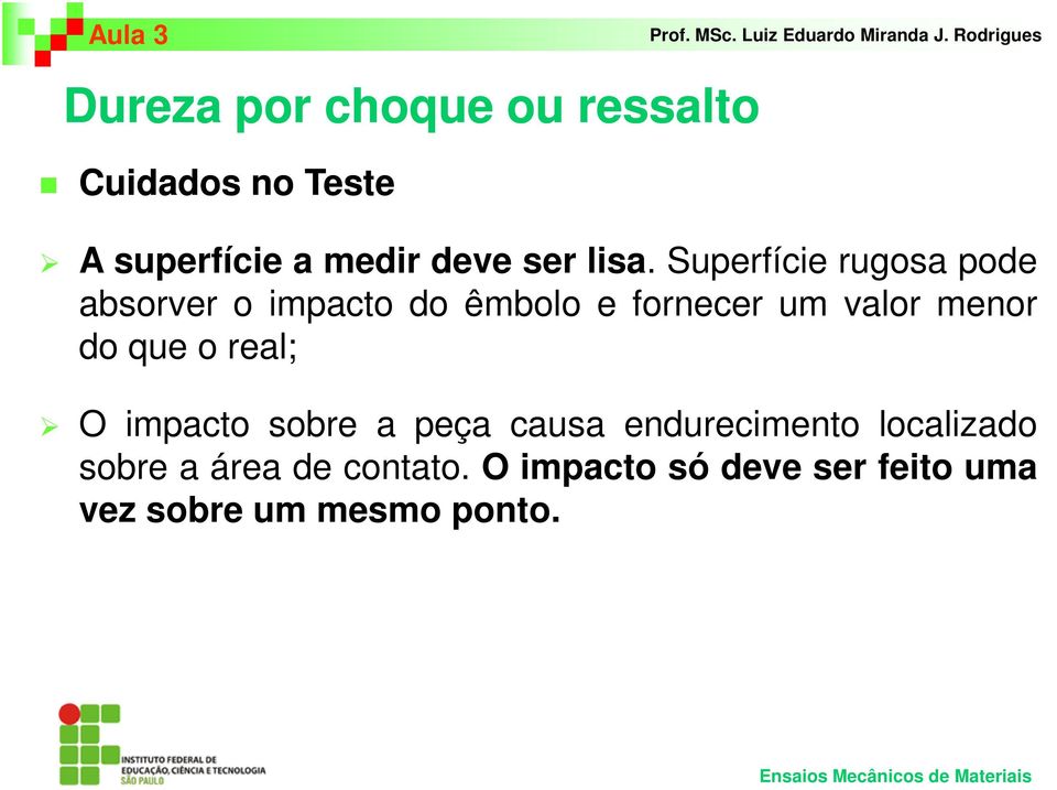 menor do que o real; O impacto sobre a peça causa endurecimento localizado